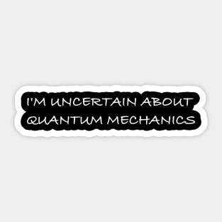 I'm Uncertain About Quantum Mechanics Sticker